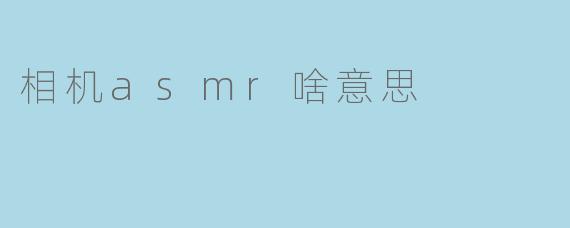 相机asmr啥意思