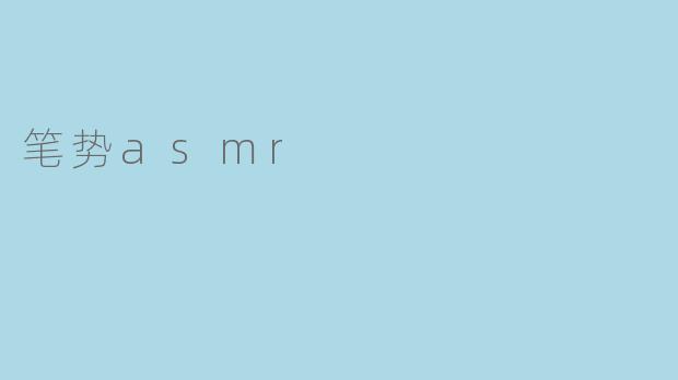 感受新型ASMR享受——笔势ASMR
