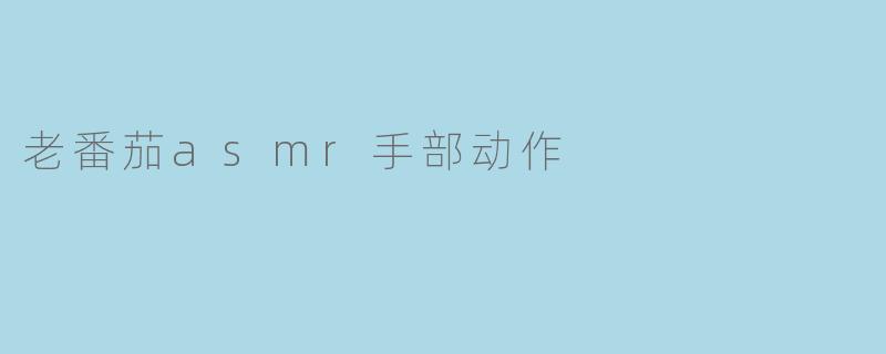 老番茄asmr手部动作