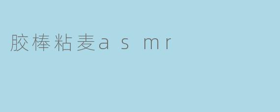 胶棒粘麦asmr