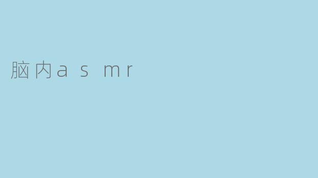 什么是脑内ASMR?