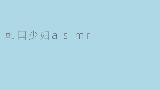 韩国少妇asmr