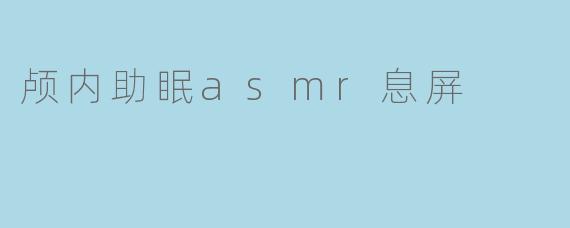 颅内助眠ASMR:息屏放松大脑