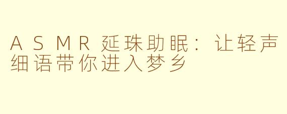 ASMR延珠助眠：让轻声细语带你进入梦乡