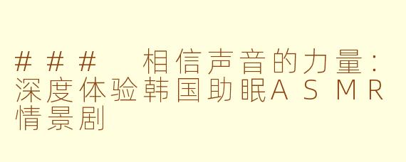 ### 相信声音的力量：深度体验韩国助眠ASMR情景剧