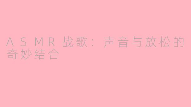 ASMR战歌：声音与放松的奇妙结合