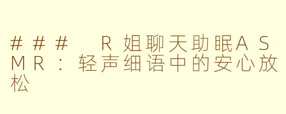 ### R姐聊天助眠ASMR：轻声细语中的安心放松