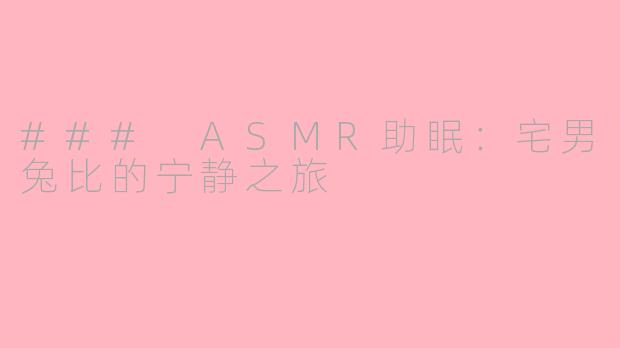 ### ASMR助眠：宅男兔比的宁静之旅