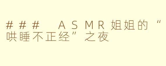 ### ASMR姐姐的“哄睡不正经”之夜