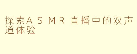 探索ASMR直播中的双声道体验