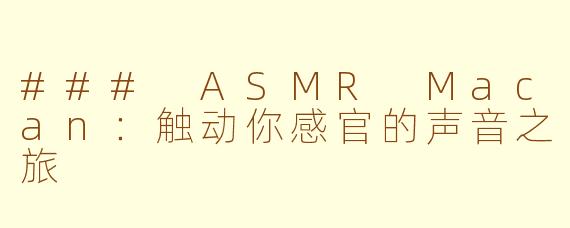 ### ASMR Macan：触动你感官的声音之旅