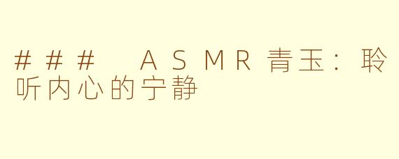 ### ASMR青玉：聆听内心的宁静