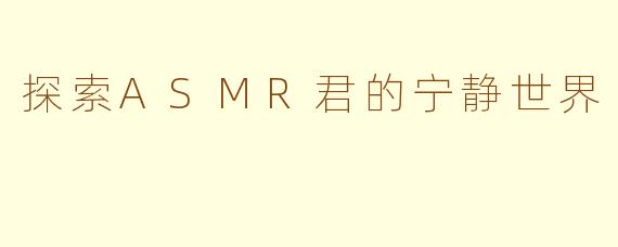 探索ASMR君的宁静世界