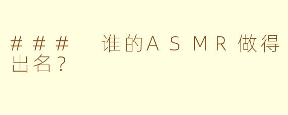 ### 谁的ASMR做得出名？