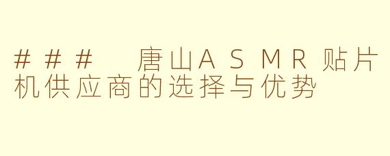 ### 唐山ASMR贴片机供应商的选择与优势