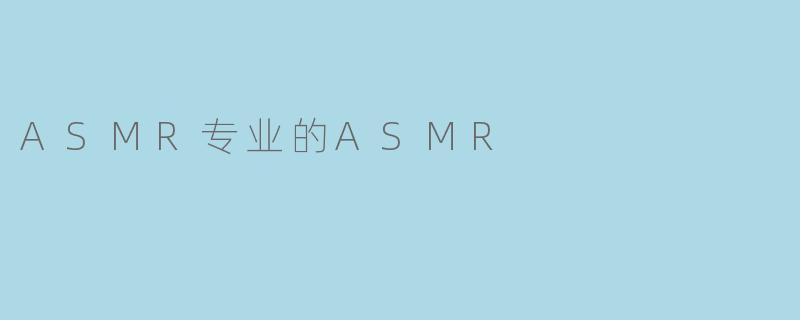 ASMR专业的ASMR