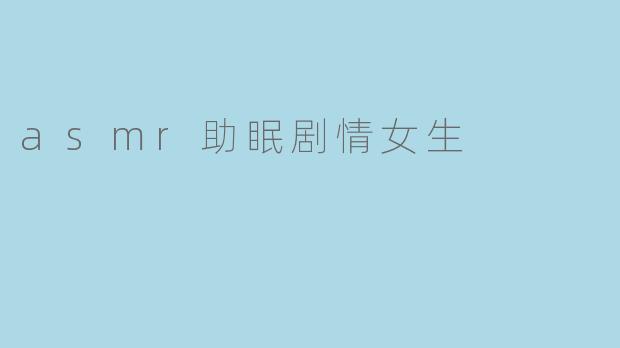asmr助眠剧情女生