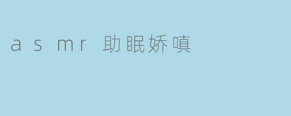 asmr助眠娇嗔