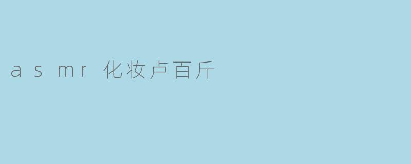 asmr化妆卢百斤