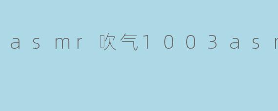 asmr吹气1003asmr吹气
