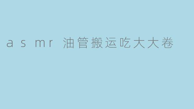 asmr油管搬运吃大大卷