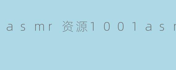 asmr资源1001asmr资源