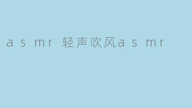 asmr轻声吹风asmr