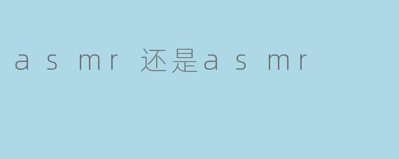 asmr还是asmr