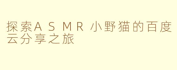 探索ASMR小野猫的百度云分享之旅