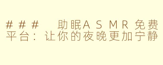 ### 助眠ASMR免费平台：让你的夜晚更加宁静