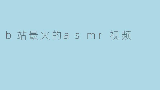 b站最火的asmr视频