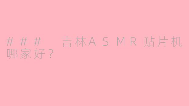 ### 吉林ASMR贴片机哪家好？