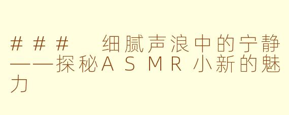 ### 细腻声浪中的宁静——探秘ASMR小新的魅力