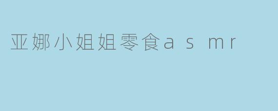 亚娜小姐姐零食asmr