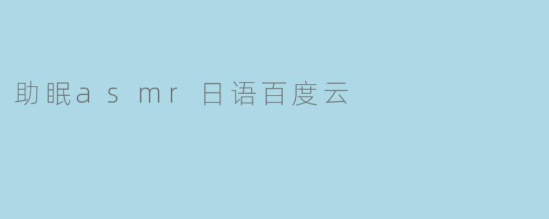 助眠asmr日语百度云