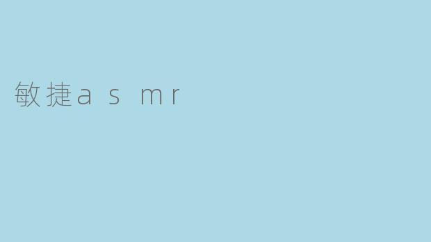 什么是敏捷ASMR,它有什么特别之处?****
