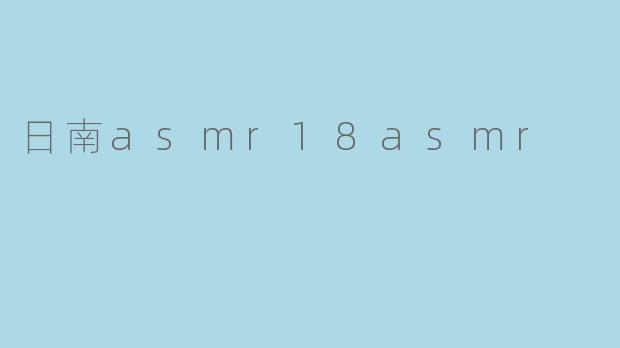 ## 日南ASMR：沉浸在治愈的声音世界