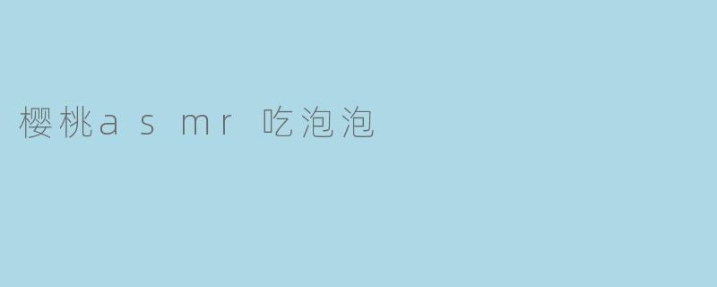 樱桃asmr吃泡泡