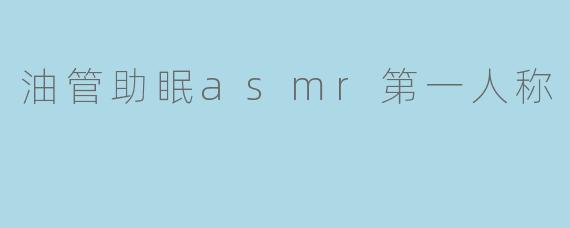 油管助眠asmr第一人称