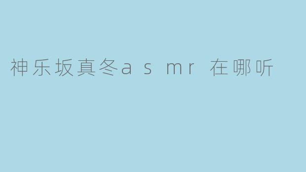 神乐坂真冬asmr在哪听