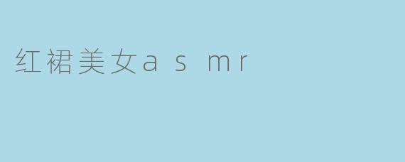 红裙美女asmr