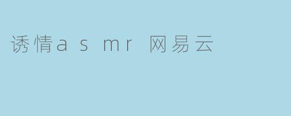诱情asmr网易云