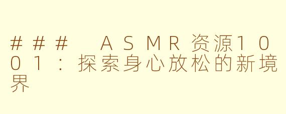### ASMR资源1001：探索身心放松的新境界