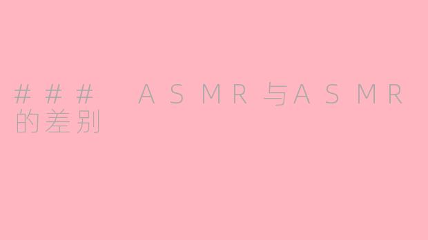 ### ASMR与ASMR的差别