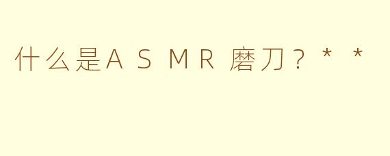 什么是ASMR磨刀？**
