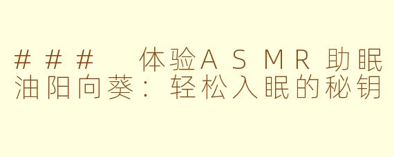 ### 体验ASMR助眠油阳向葵：轻松入眠的秘钥