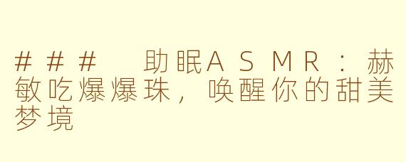 ### 助眠ASMR：赫敏吃爆爆珠，唤醒你的甜美梦境