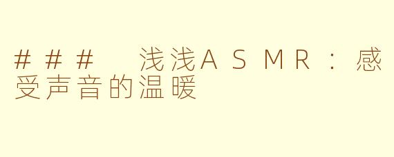 ### 浅浅ASMR：感受声音的温暖