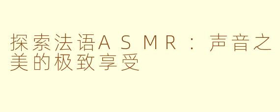 探索法语ASMR：声音之美的极致享受