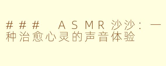 ### ASMR沙沙：一种治愈心灵的声音体验